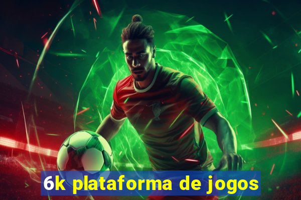 6k plataforma de jogos